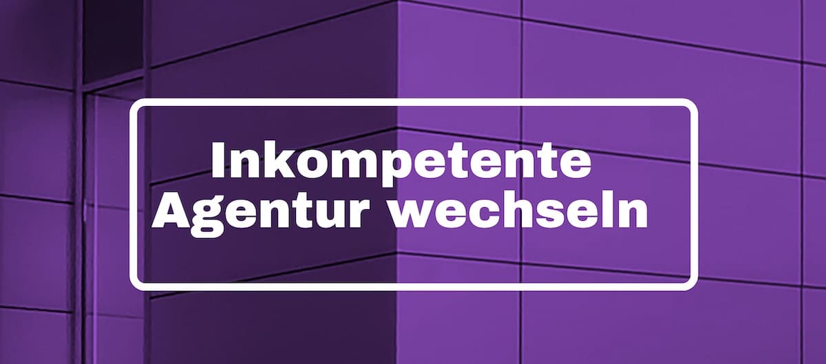 Inkompetente Agentur wechseln