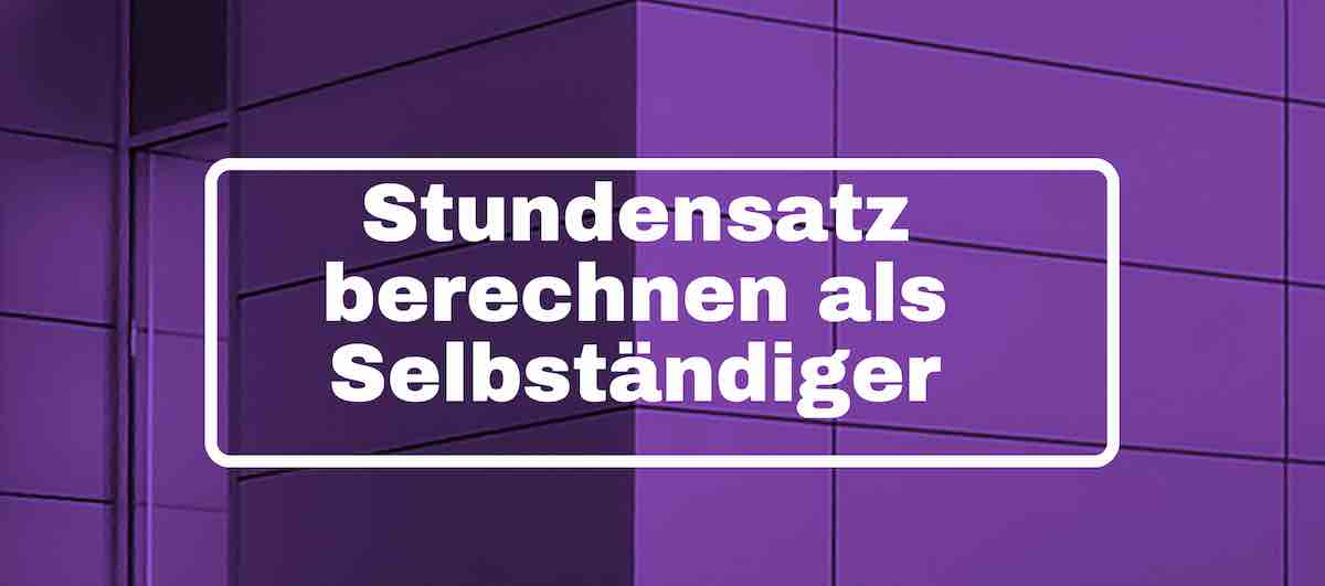 Stundensatz berechnen als Selbständiger